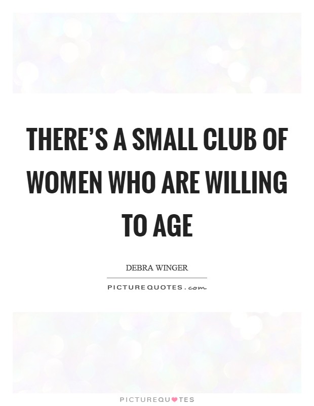 There's a small club of women who are willing to age Picture Quote #1