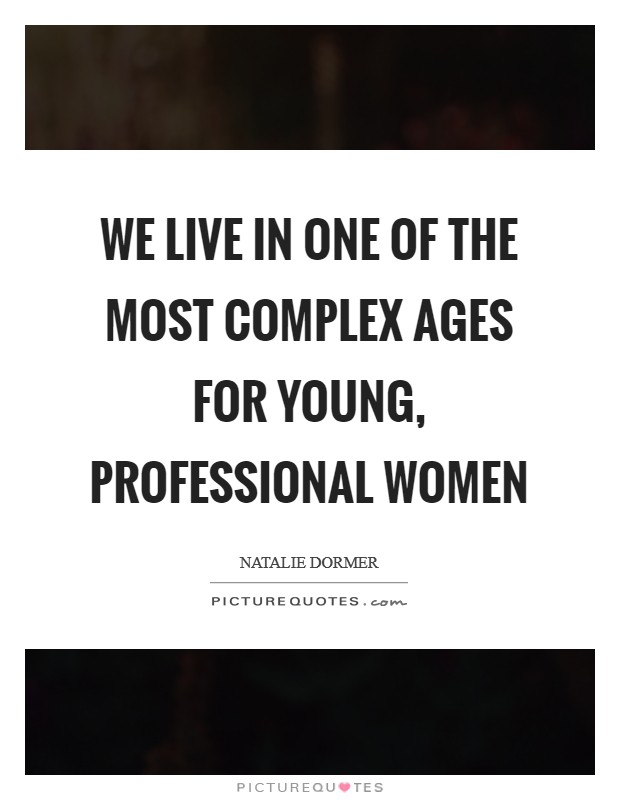 We live in one of the most complex ages for young, professional women Picture Quote #1