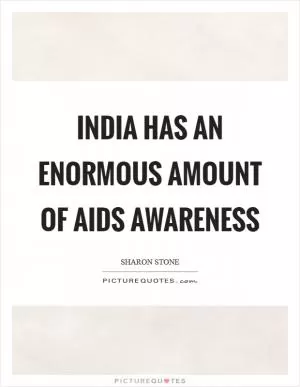 India has an enormous amount of AIDS awareness Picture Quote #1