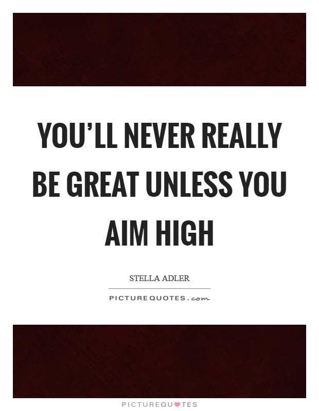 You'll never really be great unless you aim high Picture Quote #1
