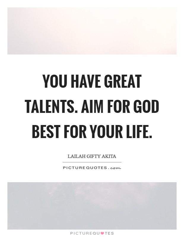 You have great talents. Aim for God best for your life. Picture Quote #1