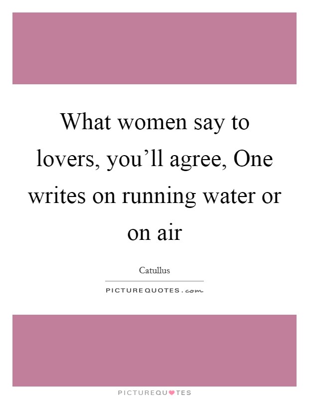 What women say to lovers, you'll agree, One writes on running water or on air Picture Quote #1
