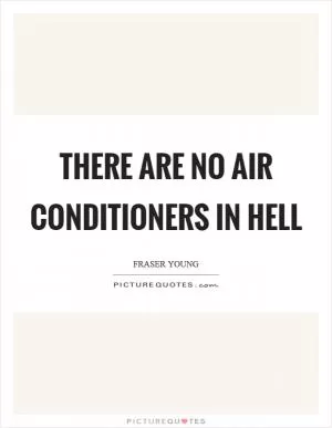 There are no air conditioners in Hell Picture Quote #1