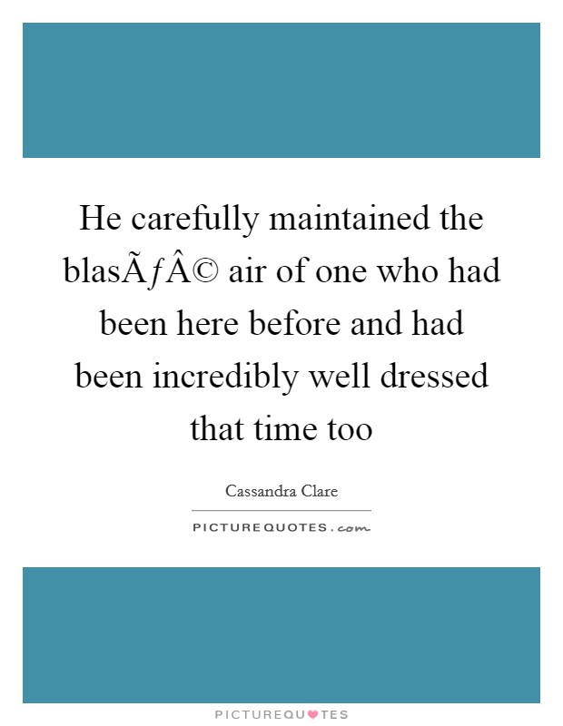 He carefully maintained the blasÃƒÂ© air of one who had been here before and had been incredibly well dressed that time too Picture Quote #1