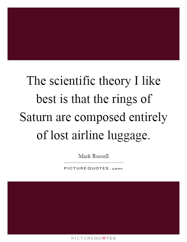 The scientific theory I like best is that the rings of Saturn are composed entirely of lost airline luggage. Picture Quote #1
