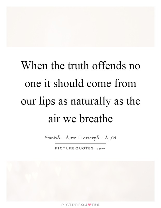 When the truth offends no one it should come from our lips as naturally as the air we breathe Picture Quote #1