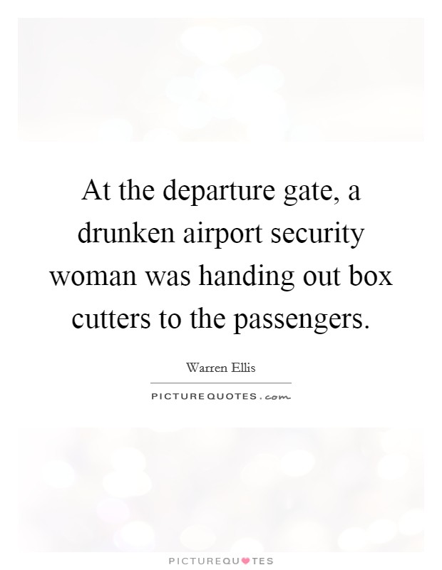 At the departure gate, a drunken airport security woman was handing out box cutters to the passengers. Picture Quote #1