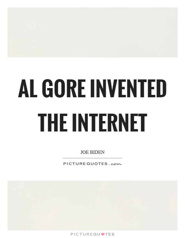 Al Gore invented the Internet Picture Quote #1