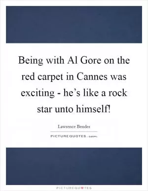 Being with Al Gore on the red carpet in Cannes was exciting - he’s like a rock star unto himself! Picture Quote #1
