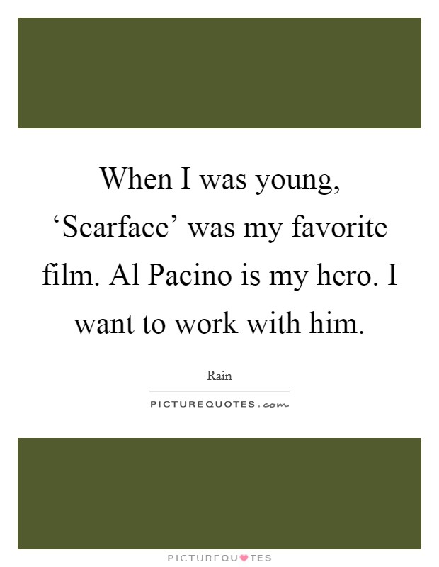 When I was young, ‘Scarface' was my favorite film. Al Pacino is my hero. I want to work with him. Picture Quote #1