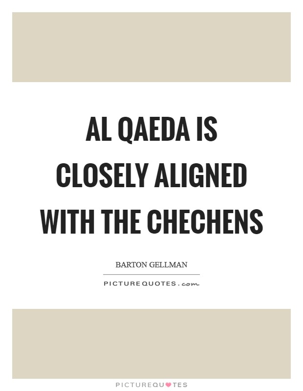 Al Qaeda is closely aligned with the Chechens Picture Quote #1