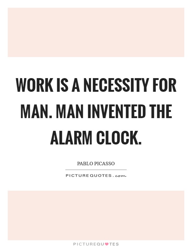 Work is a necessity for man. Man invented the alarm clock. Picture Quote #1