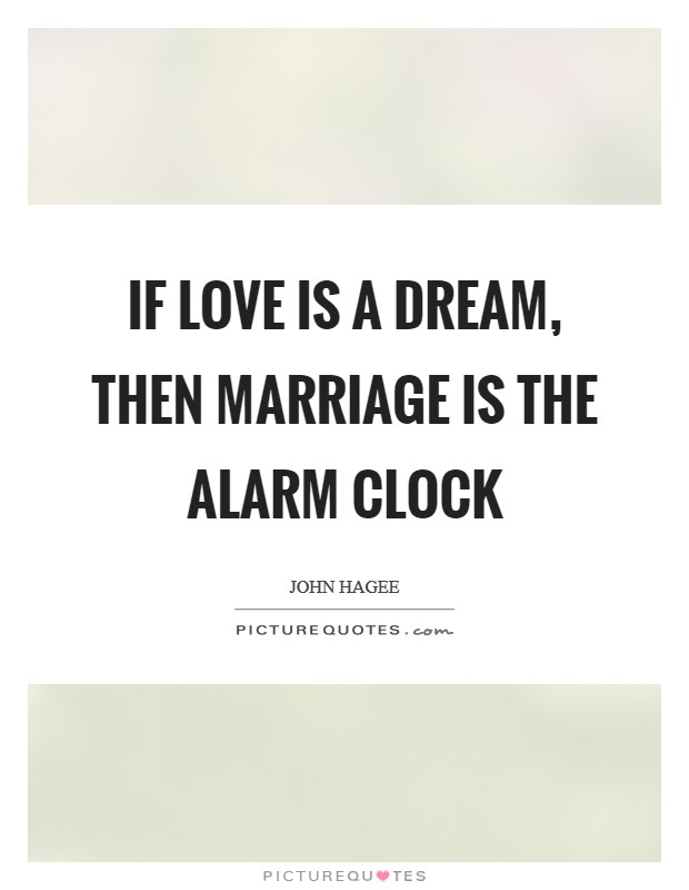 If love is a dream, then marriage is the alarm clock Picture Quote #1