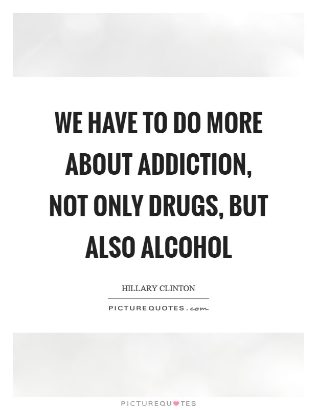 We have to do more about addiction, not only drugs, but also alcohol Picture Quote #1
