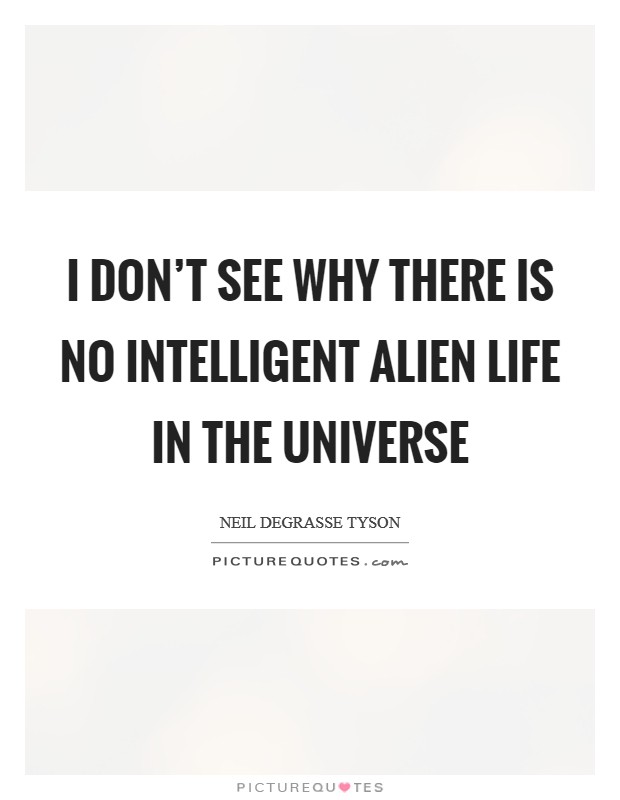I don't see why there is no intelligent alien life in the universe Picture Quote #1