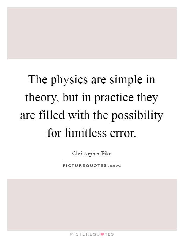 The physics are simple in theory, but in practice they are filled with the possibility for limitless error. Picture Quote #1