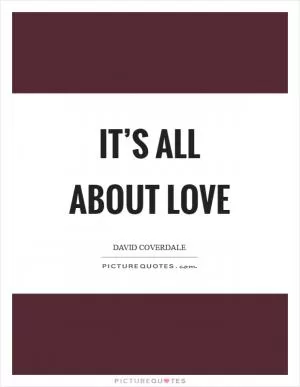 It’s all about love Picture Quote #1