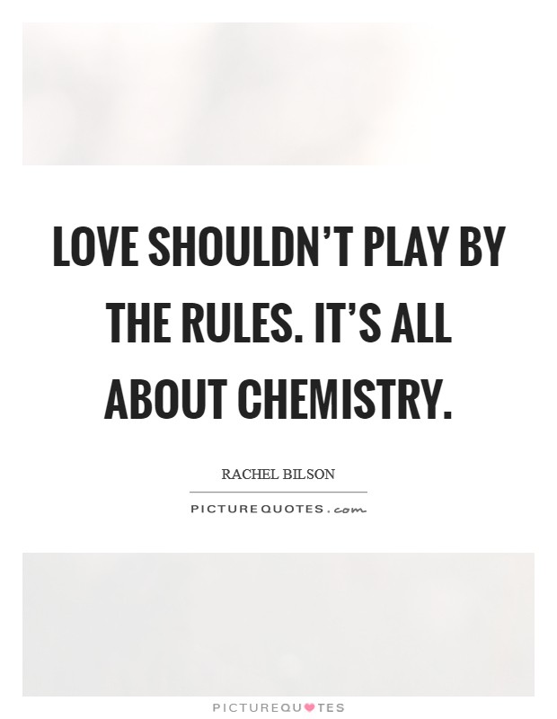 Love shouldn't play by the rules. It's all about chemistry. Picture Quote #1