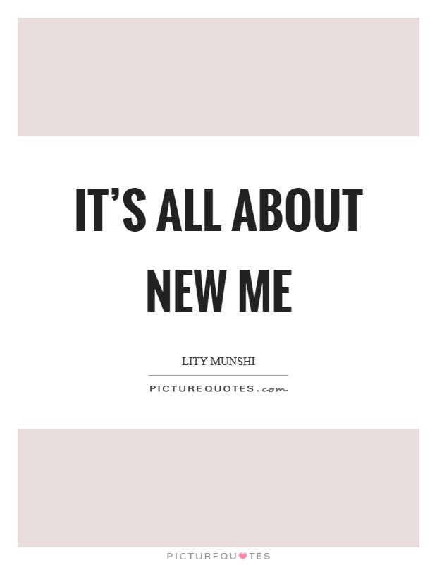 It’s all about new me Picture Quote #1