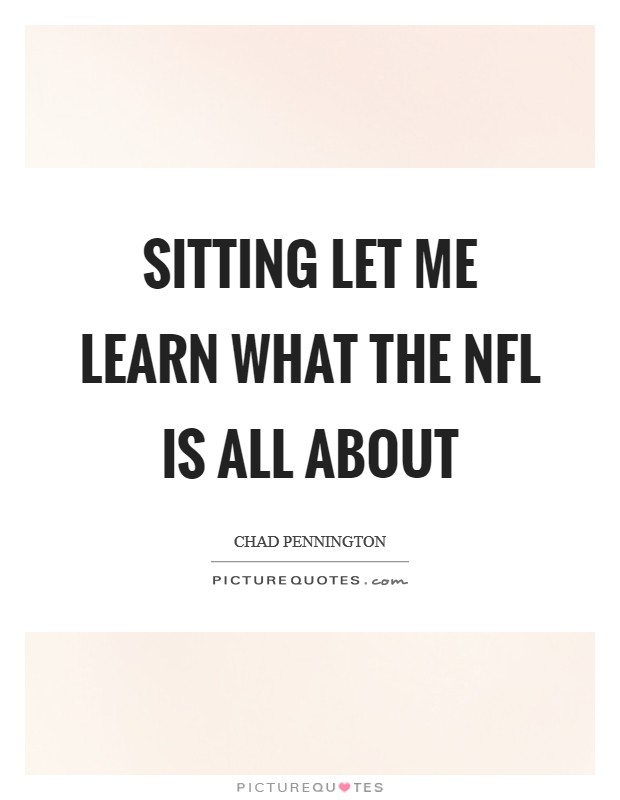 Sitting let me learn what the NFL is all about Picture Quote #1