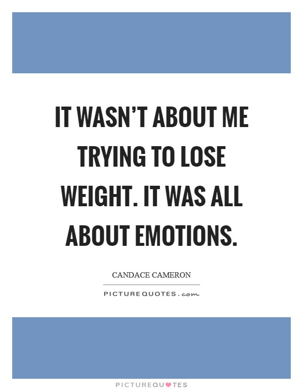 It wasn't about me trying to lose weight. It was all about emotions. Picture Quote #1