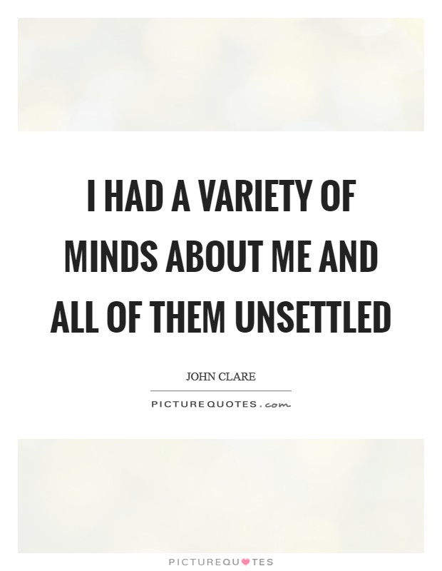 I had a variety of minds about me and all of them unsettled Picture Quote #1
