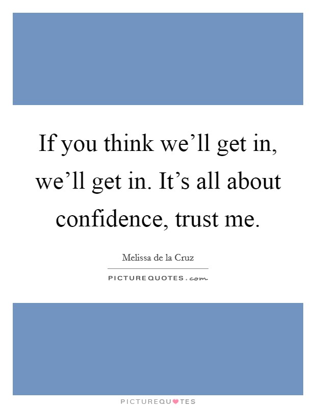 If you think we'll get in, we'll get in. It's all about confidence, trust me. Picture Quote #1