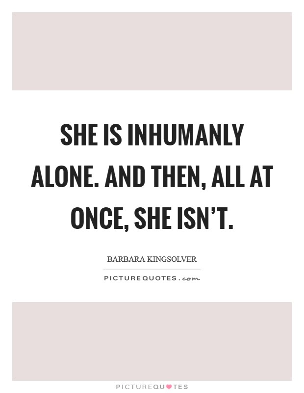 She is inhumanly alone. And then, all at once, she isn't. Picture Quote #1