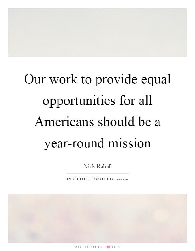 Our work to provide equal opportunities for all Americans should be a year-round mission Picture Quote #1