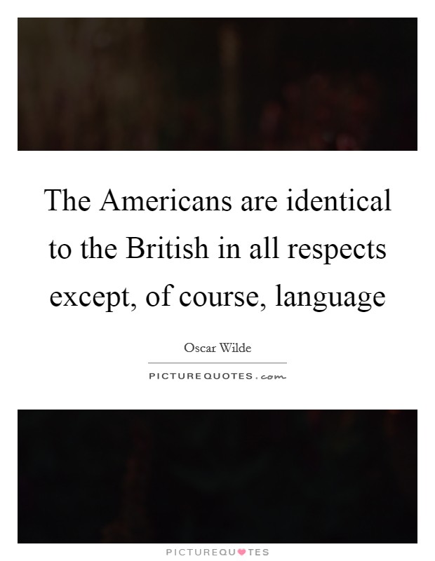 The Americans are identical to the British in all respects except, of course, language Picture Quote #1