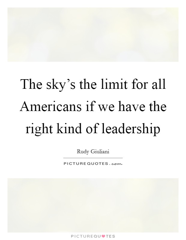 The sky's the limit for all Americans if we have the right kind of leadership Picture Quote #1