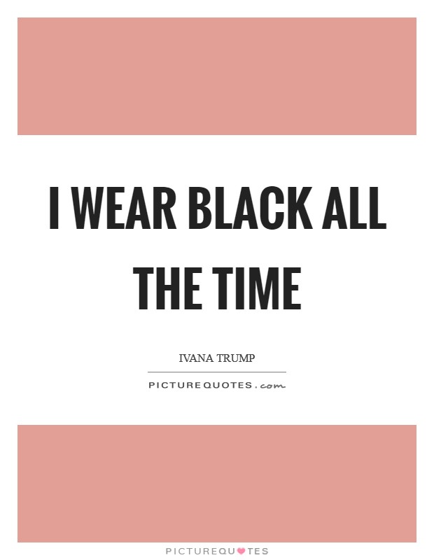 I wear black all the time Picture Quote #1