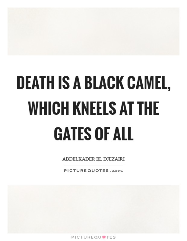 Death is a black camel, which kneels at the gates of all Picture Quote #1