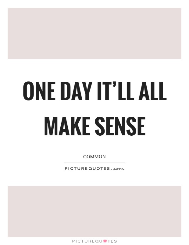One day it'll all make sense Picture Quote #1
