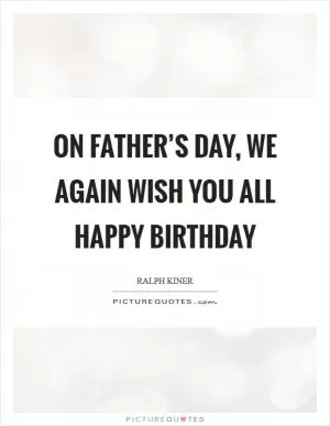 On Father’s Day, we again wish you all happy birthday Picture Quote #1