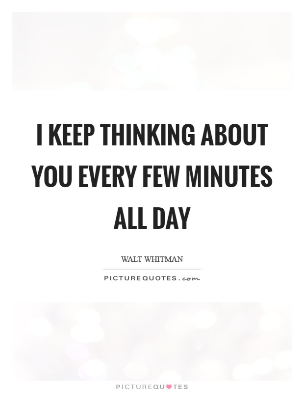I keep thinking about you every few minutes all day Picture Quote #1
