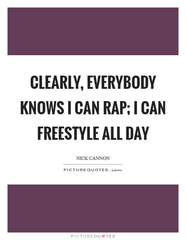 Clearly, everybody knows I can rap; I can freestyle all day Picture Quote #1