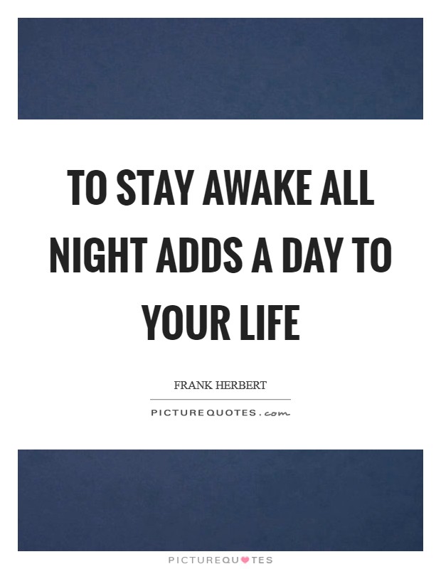 To stay awake all night adds a day to your life Picture Quote #1