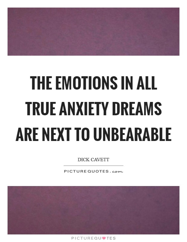 The emotions in all true anxiety dreams are next to unbearable Picture Quote #1
