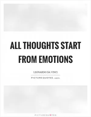 All thoughts start from emotions Picture Quote #1