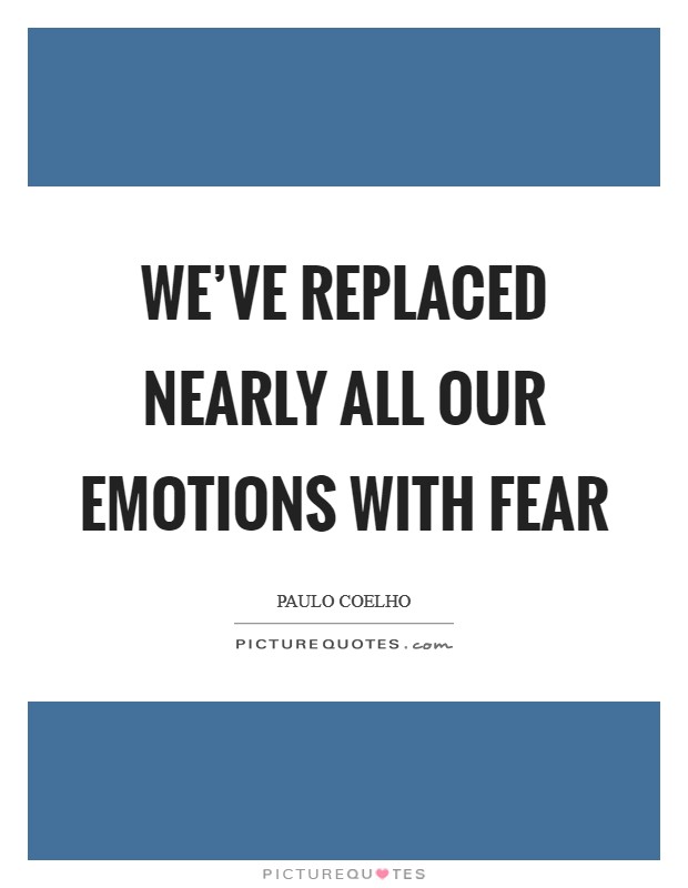 We've replaced nearly all our emotions with fear Picture Quote #1