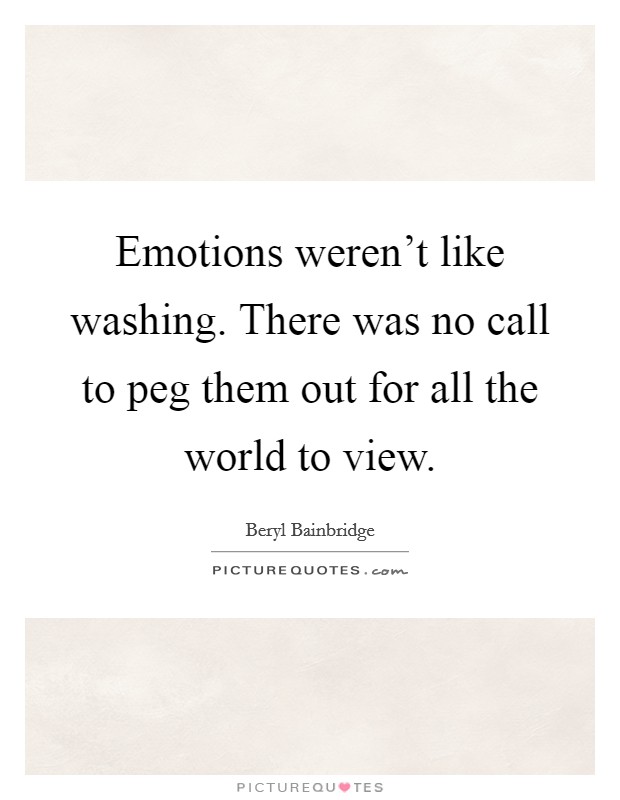 Emotions weren't like washing. There was no call to peg them out for all the world to view. Picture Quote #1