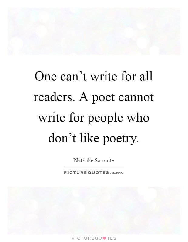 One can't write for all readers. A poet cannot write for people who don't like poetry. Picture Quote #1