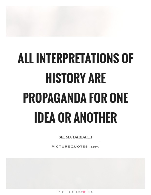 All interpretations of history are propaganda for one idea or another Picture Quote #1