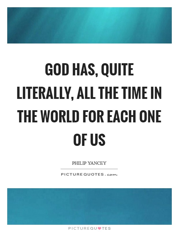 God has, quite literally, all the time in the world for each one of us Picture Quote #1