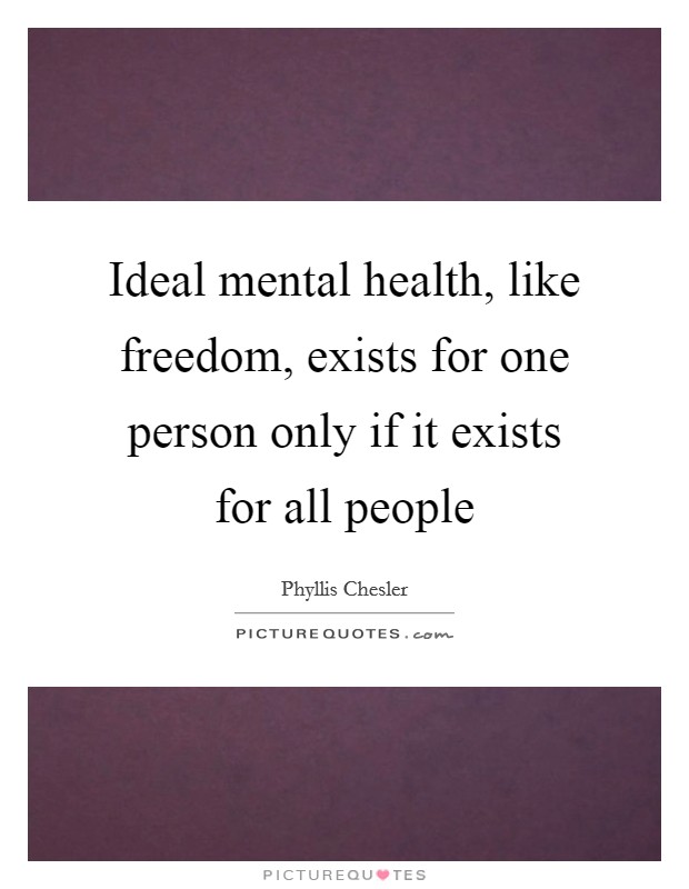 Ideal mental health, like freedom, exists for one person only if it exists for all people Picture Quote #1