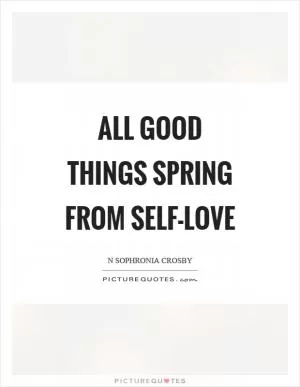 All good things spring from Self-Love Picture Quote #1