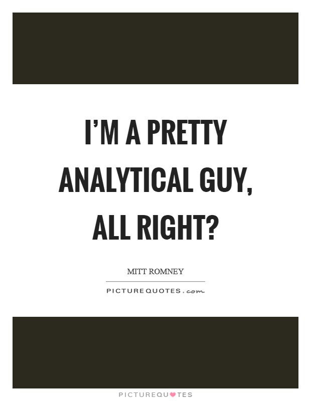 I'm a pretty analytical guy, all right? Picture Quote #1
