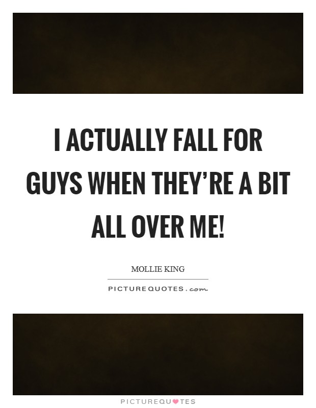 I actually fall for guys when they're a bit all over me! Picture Quote #1