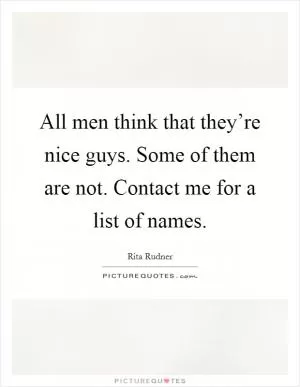 All men think that they’re nice guys. Some of them are not. Contact me for a list of names Picture Quote #1